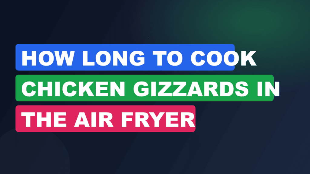 How Long to Cook Chicken Gizzards in the Air Fryer