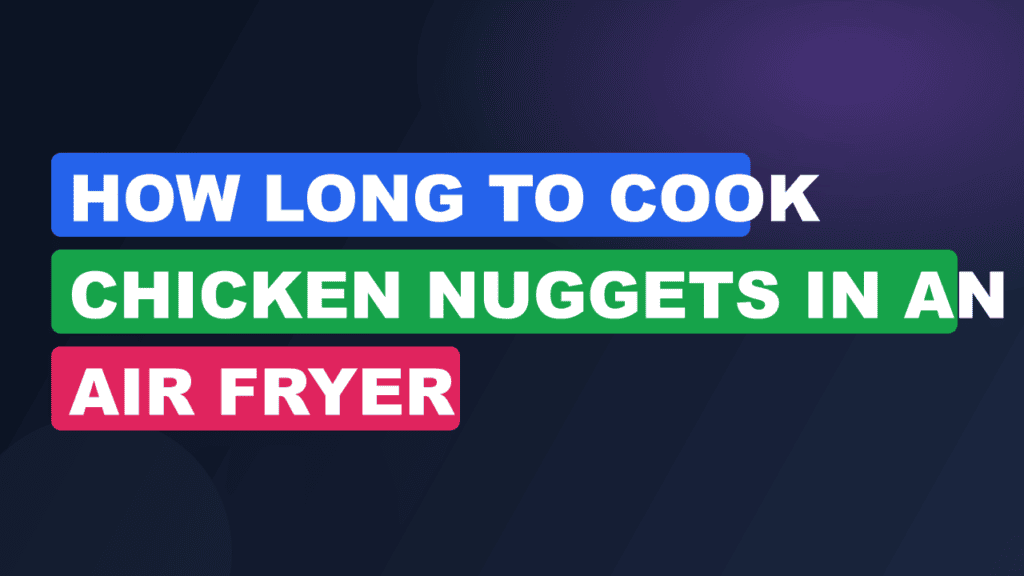 How Long to Cook Chicken Nuggets in an Air Fryer