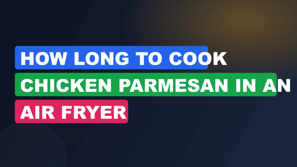 How Long to Cook Chicken Parmesan in an Air Fryer