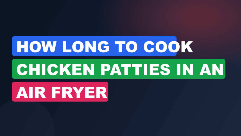 How Long to Cook Chicken Patties in an Air Fryer