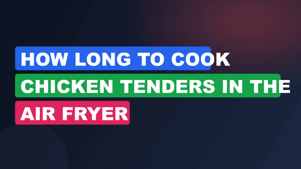 How Long to Cook Chicken Tenders in the Air Fryer