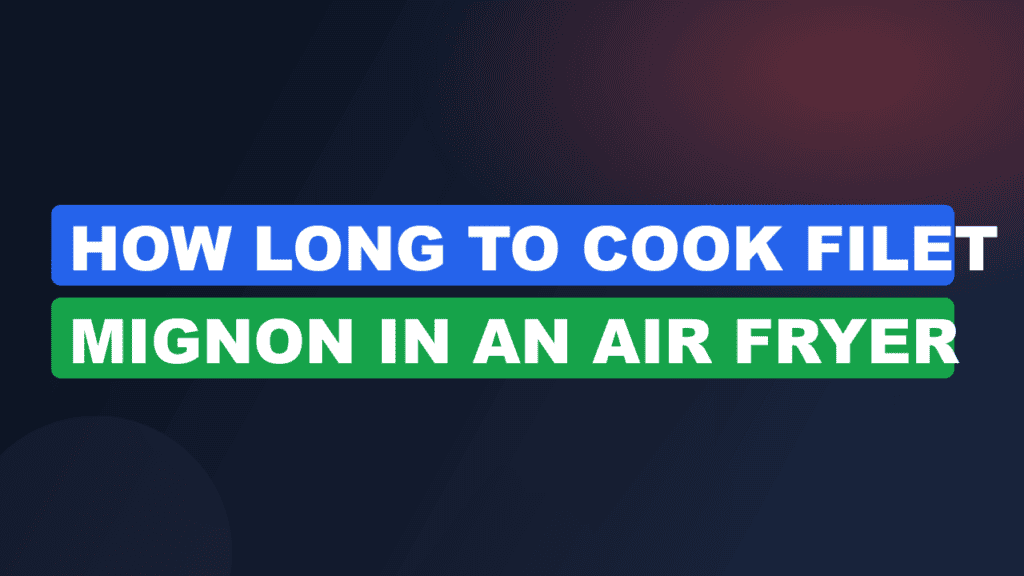 How Long to Cook Filet Mignon in an Air Fryer