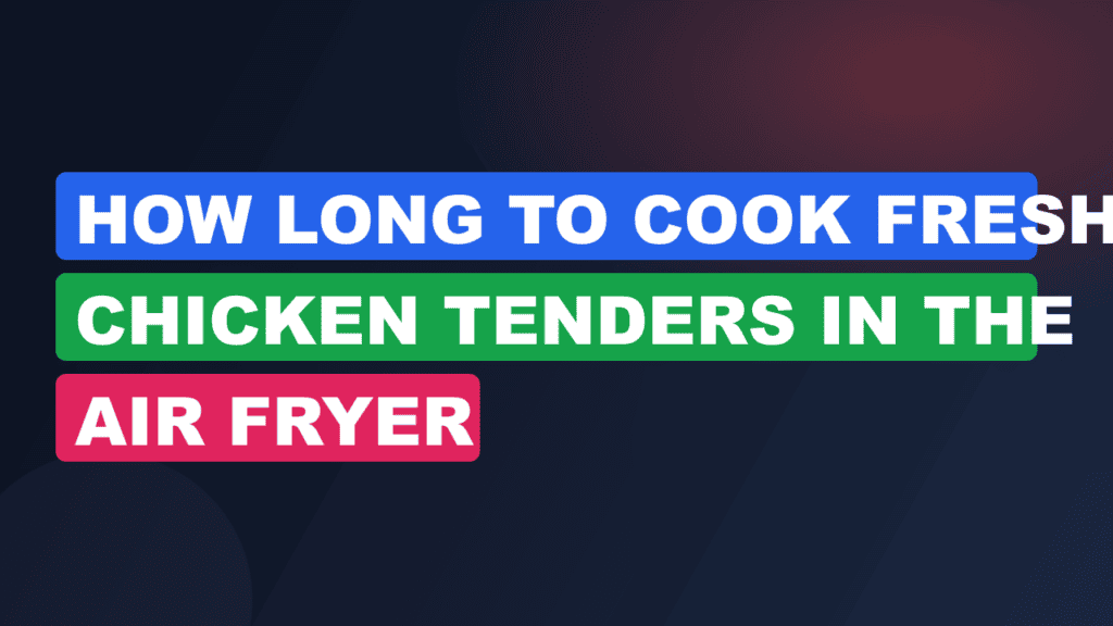 How Long to Cook Fresh Chicken Tenders in the Air Fryer
