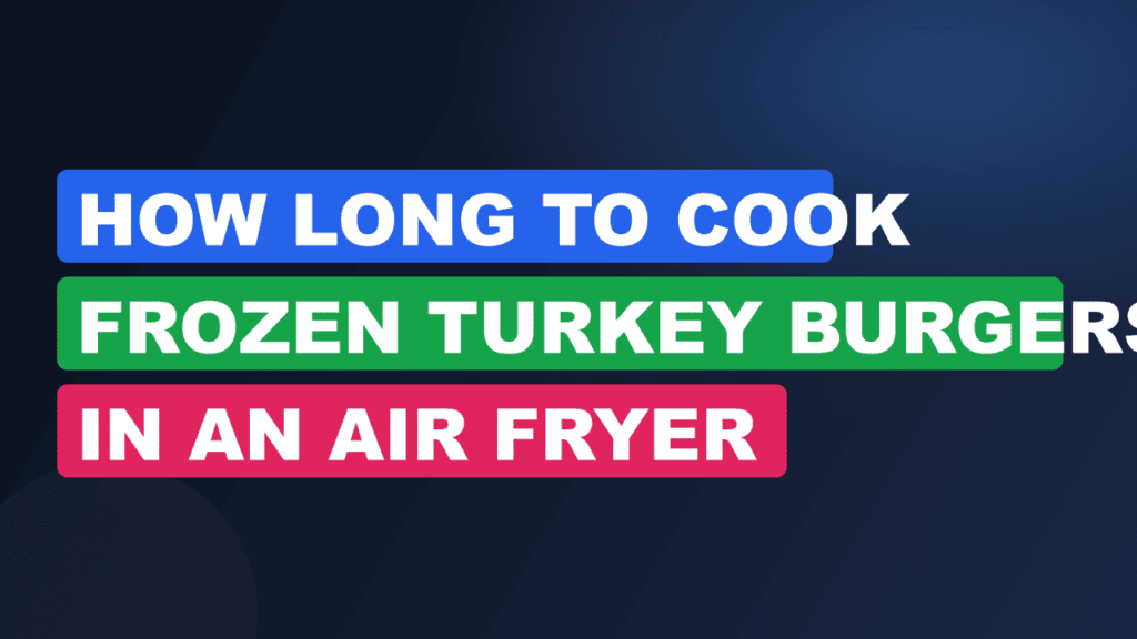 How Long to Cook Frozen Turkey Burgers in an Air Fryer