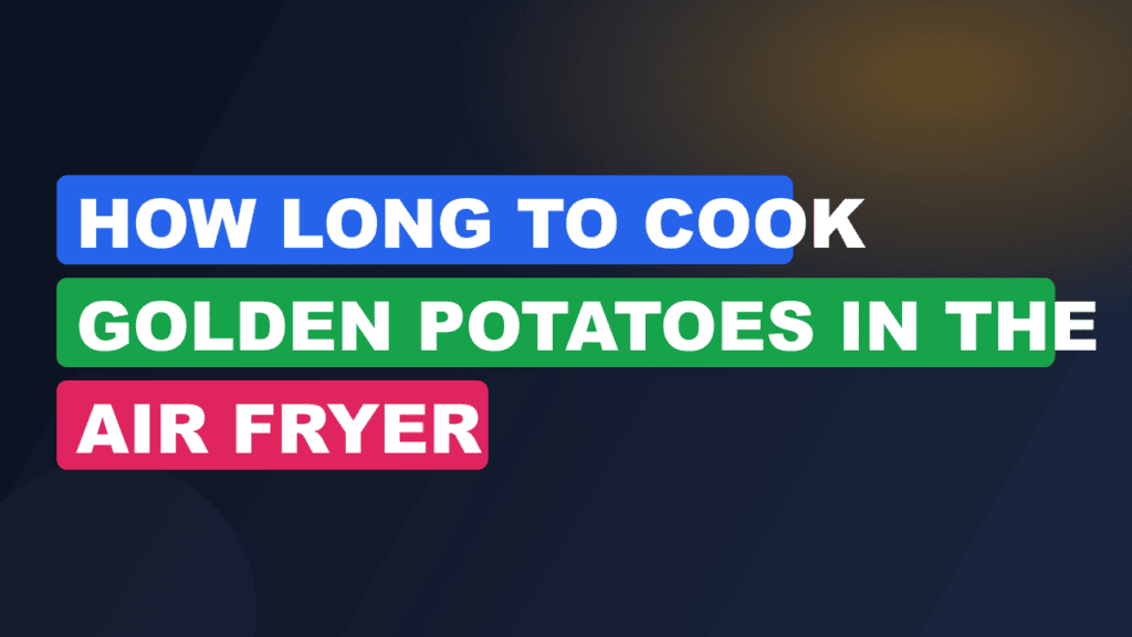 How Long to Cook Golden Potatoes in the Air Fryer