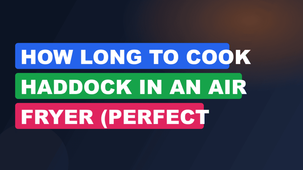 How Long to Cook Haddock in an Air Fryer (Perfect Results)