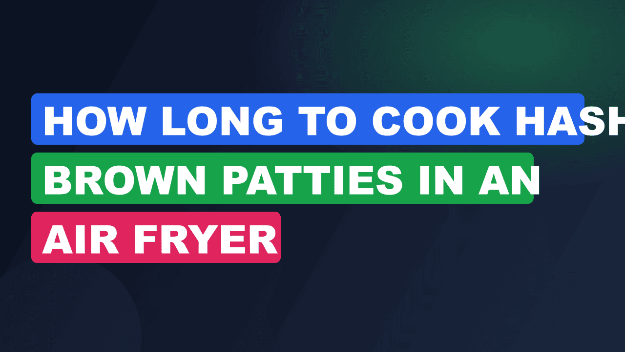 How Long to Cook Hash Brown Patties in an Air Fryer