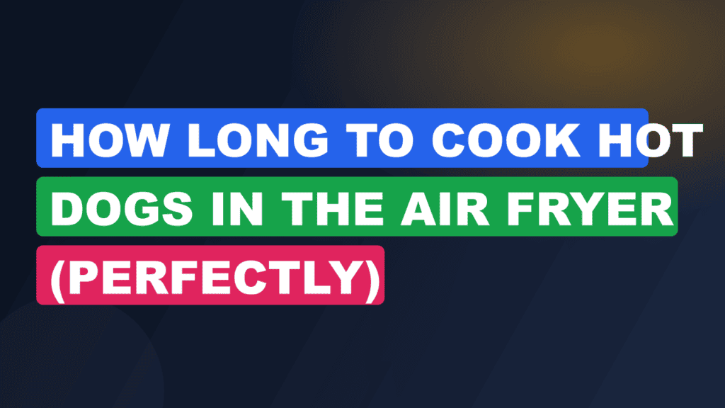 How Long to Cook Hot Dogs in the Air Fryer (Perfectly)