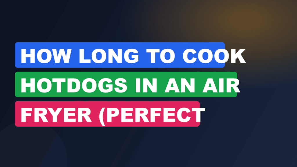 How Long to Cook Hotdogs in an Air Fryer (Perfect Results)