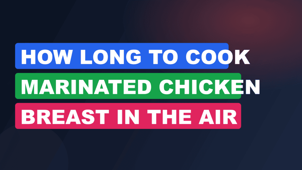 How Long to Cook Marinated Chicken Breast in the Air Fryer