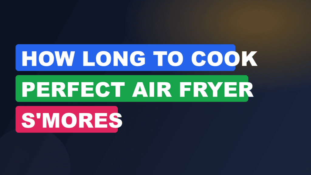 How Long to Cook Perfect Air Fryer S'mores