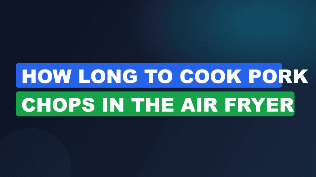 How Long to Cook Pork Chops in the Air Fryer