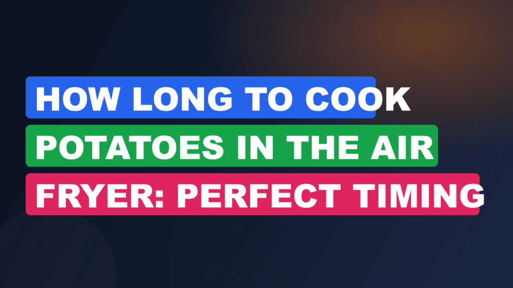 How Long to Cook Potatoes in the Air Fryer: Perfect Timing