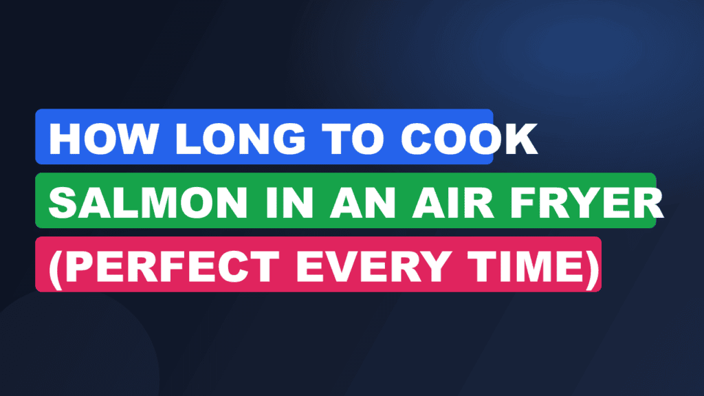 How Long to Cook Salmon in an Air Fryer (Perfect Every Time)