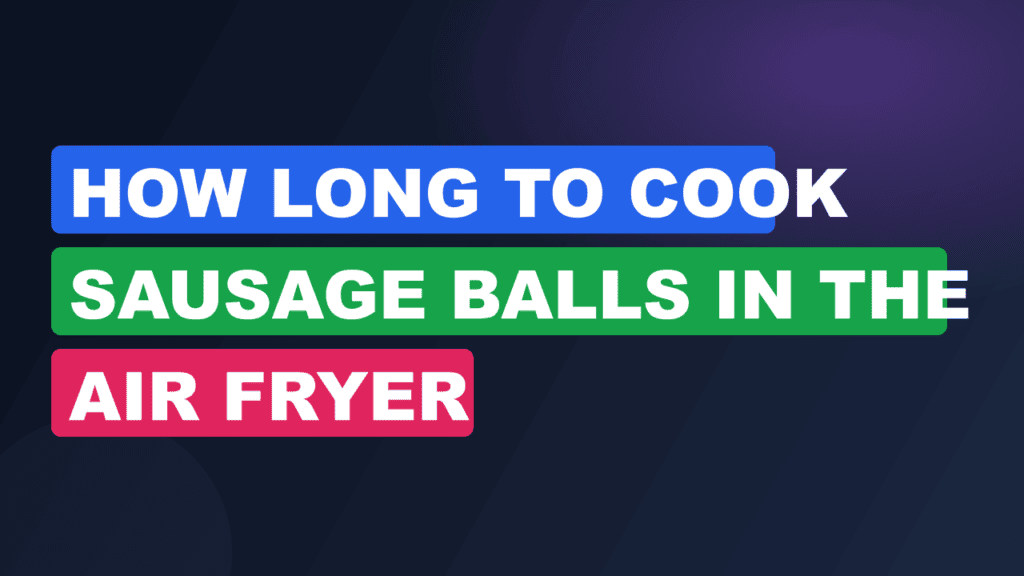 How Long to Cook Sausage Balls in the Air Fryer
