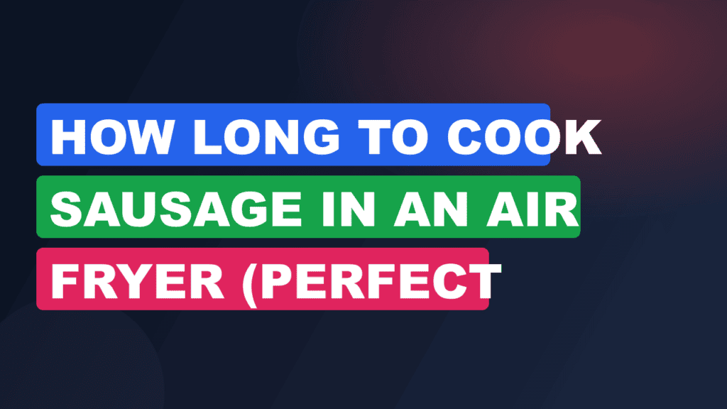 How Long to Cook Sausage in an Air Fryer (Perfect Results)