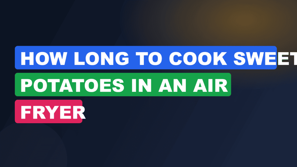 How Long to Cook Sweet Potatoes in an Air Fryer
