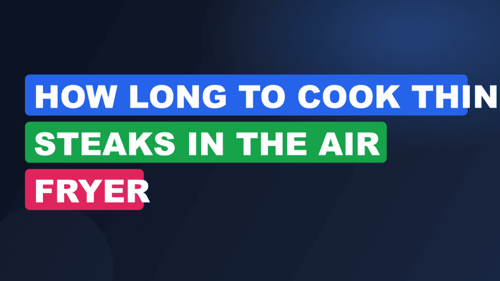 How Long to Cook Thin Steaks in the Air Fryer
