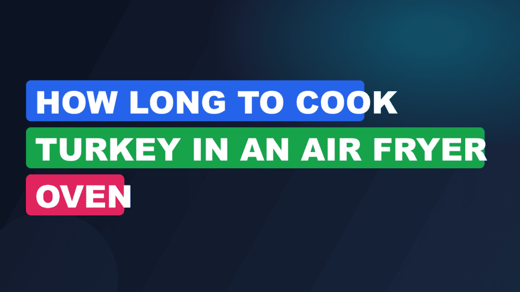 How Long to Cook Turkey in an Air Fryer Oven