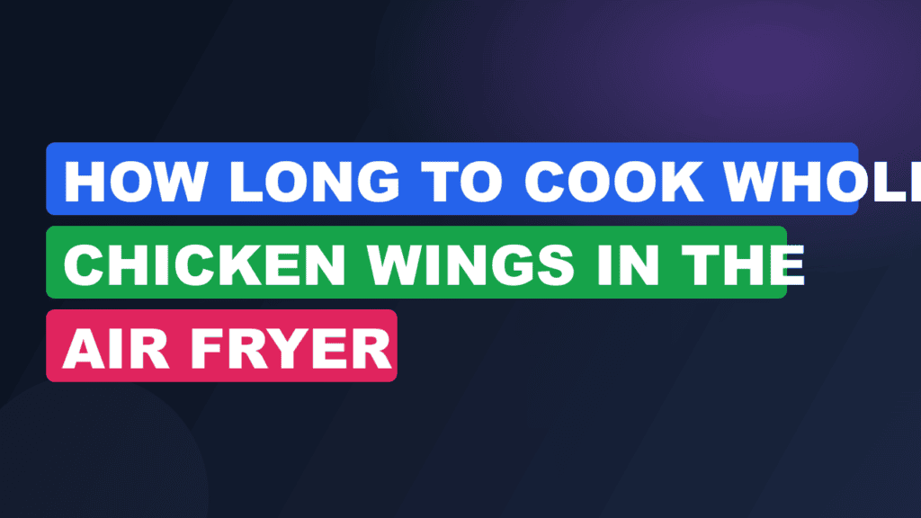 How Long to Cook Whole Chicken Wings in the Air Fryer