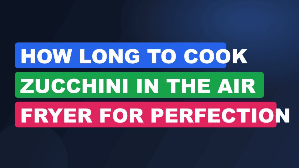 How Long to Cook Zucchini in the Air Fryer for Perfection
