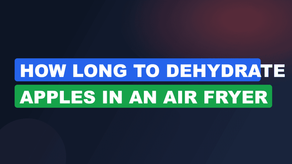 How Long to Dehydrate Apples in an Air Fryer