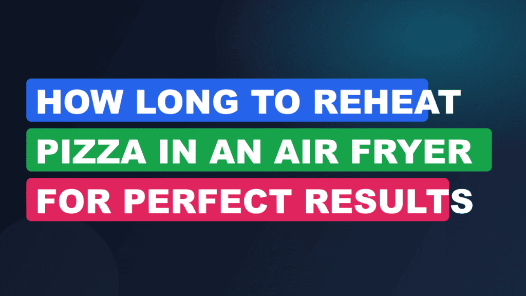 How Long to Reheat Pizza in an Air Fryer for Perfect Results