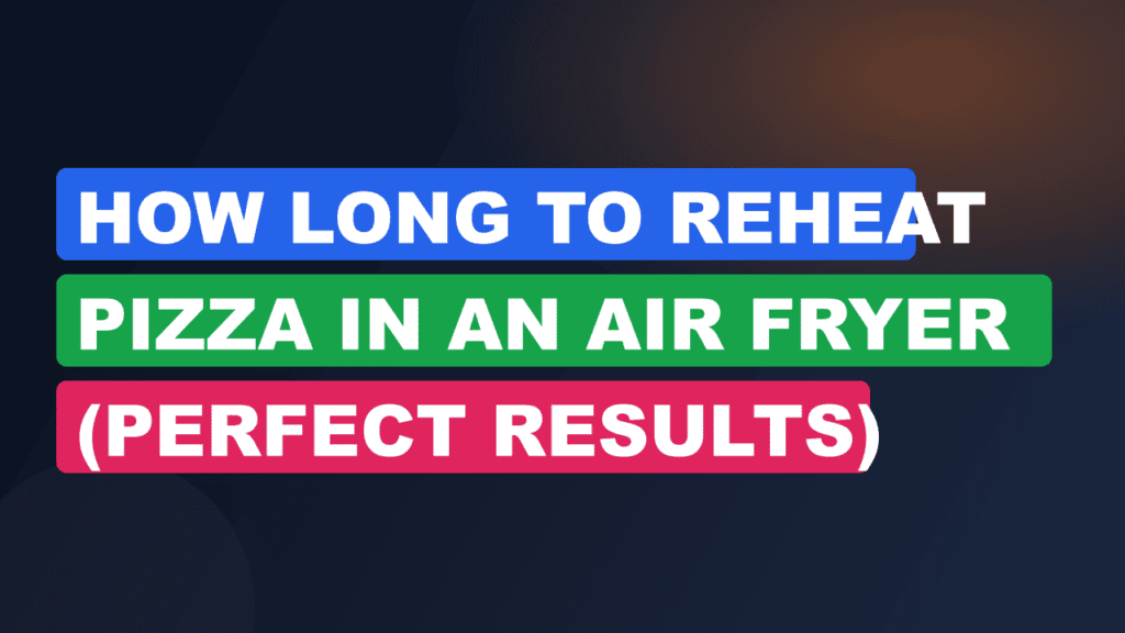 How Long to Reheat Pizza in an Air Fryer (Perfect Results)