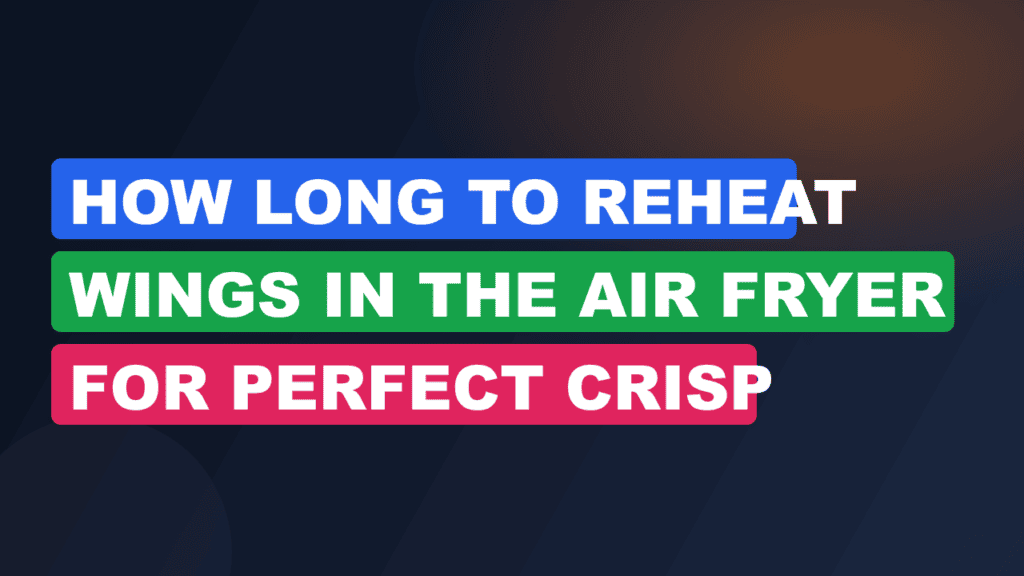How Long to Reheat Wings in the Air Fryer for Perfect Crisp