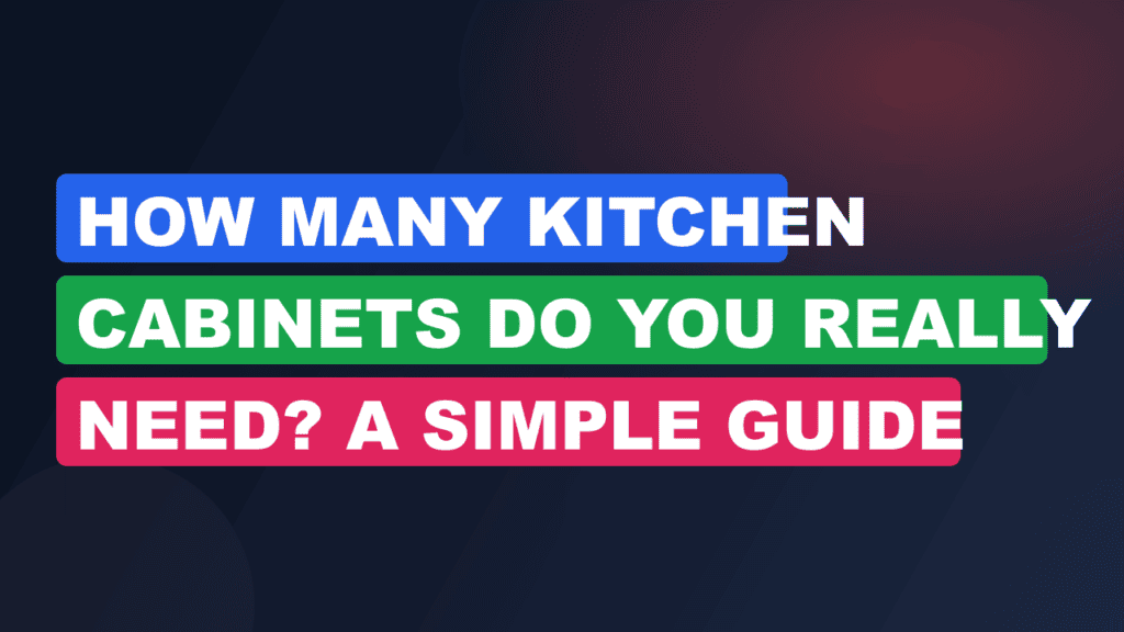 How Many Kitchen Cabinets Do You Really Need? A Simple Guide