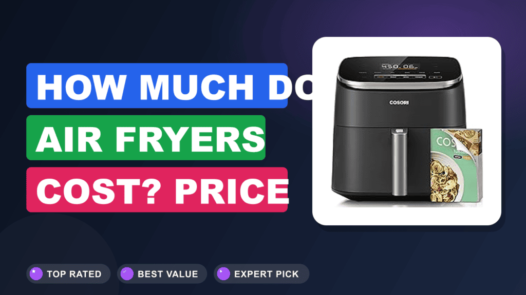 How Much Do Air Fryers Cost? Price Guide for Every Budget