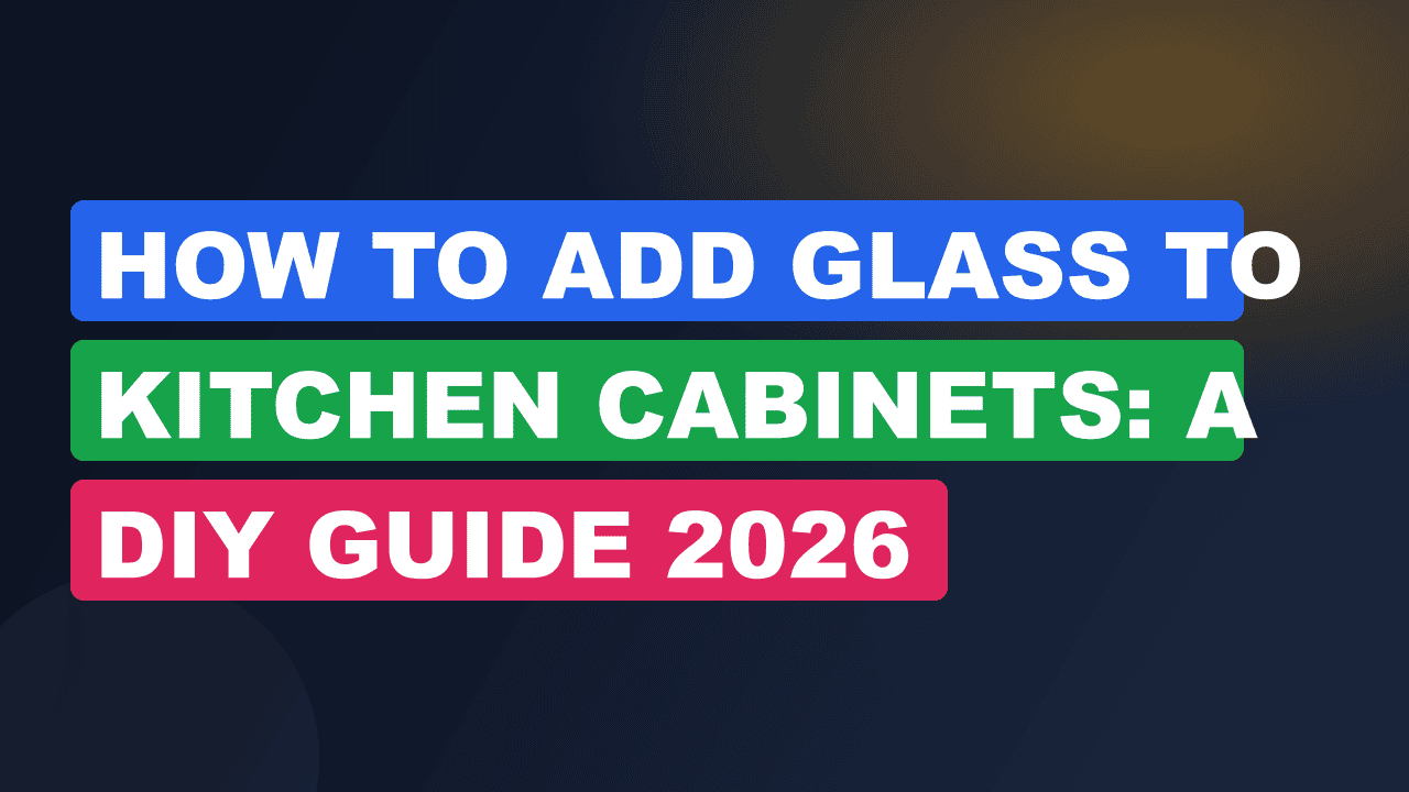How to Add Glass to Kitchen Cabinets: A DIY Guide 2026