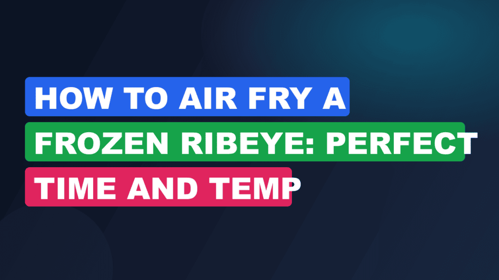 How to Air Fry a Frozen Ribeye: Perfect Time and Temp
