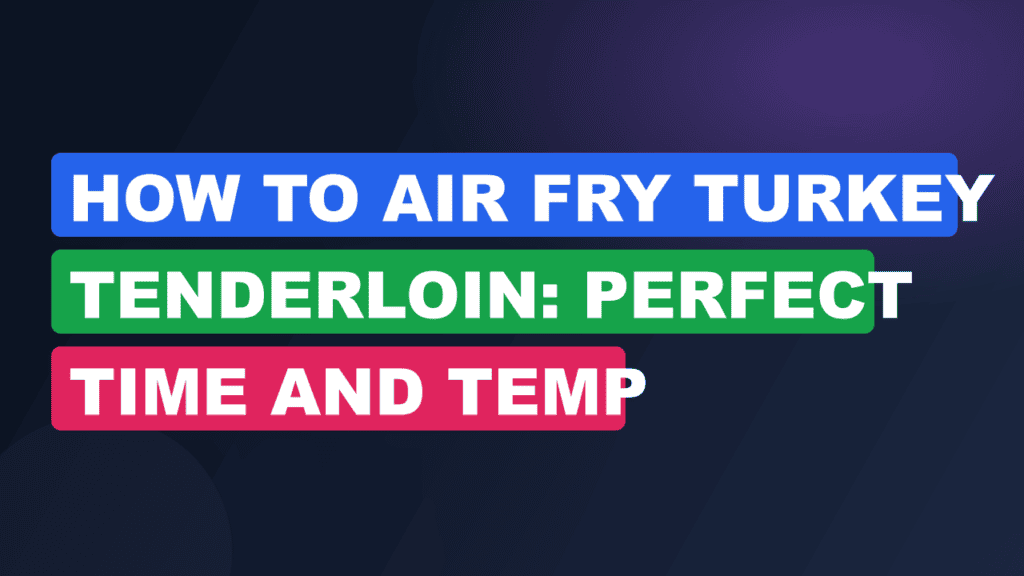 How to Air Fry Turkey Tenderloin: Perfect Time and Temp