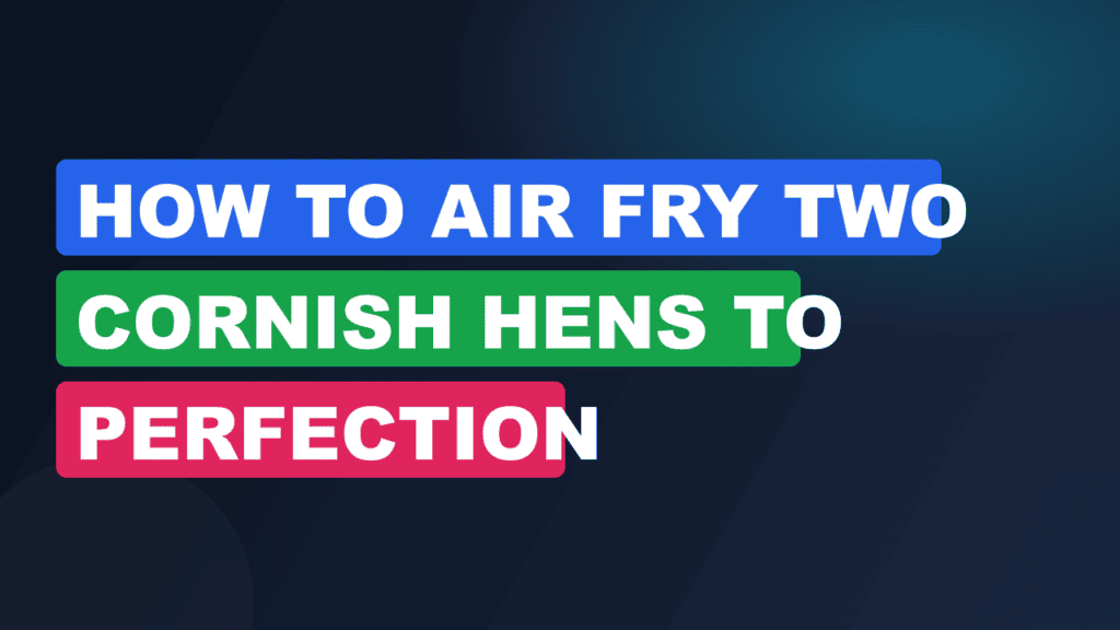 How to Air Fry Two Cornish Hens to Perfection