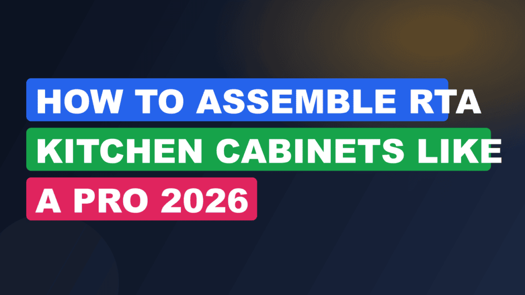 How to Assemble RTA Kitchen Cabinets Like a Pro 2026