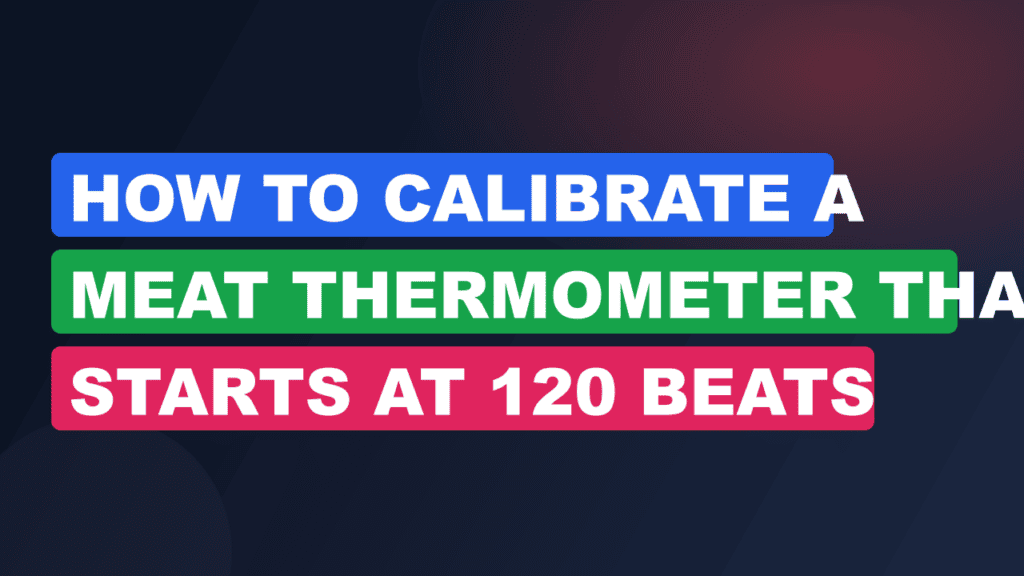 How to Calibrate a Meat Thermometer That Starts at 120 beats