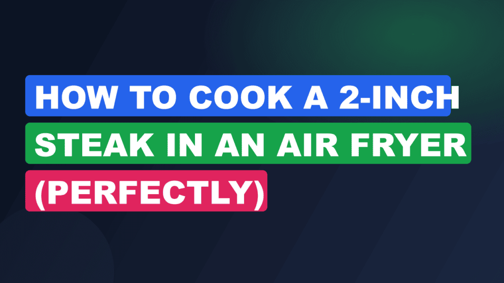 How to Cook a 2-Inch Steak in an Air Fryer (Perfectly)