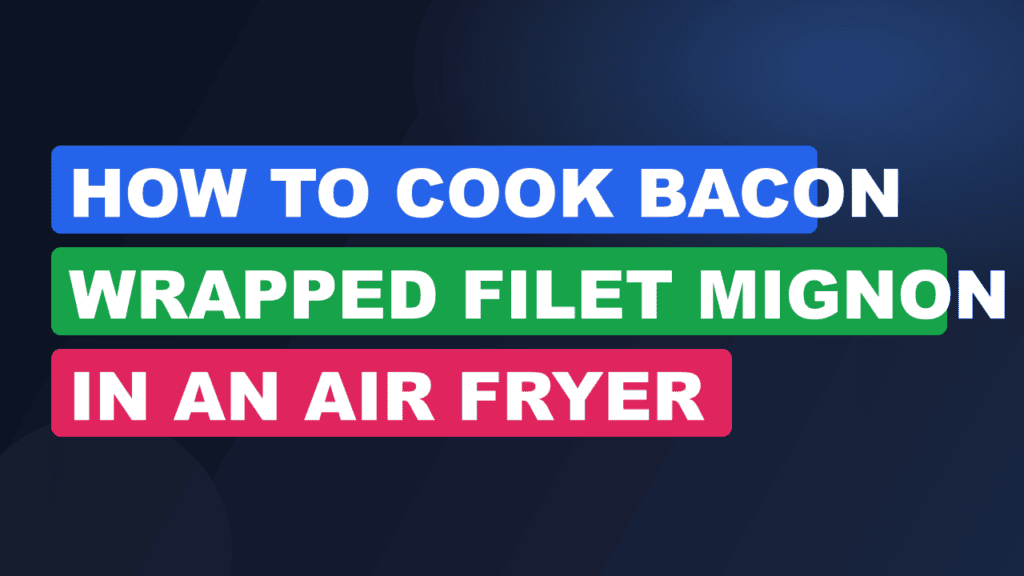 How to Cook Bacon Wrapped Filet Mignon in an Air Fryer