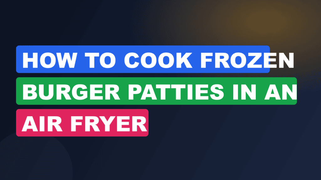How to Cook Frozen Burger Patties in an Air Fryer