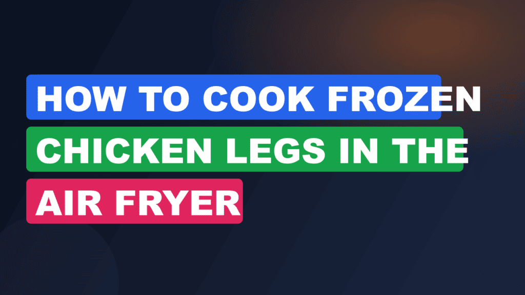 How to Cook Frozen Chicken Legs in the Air Fryer