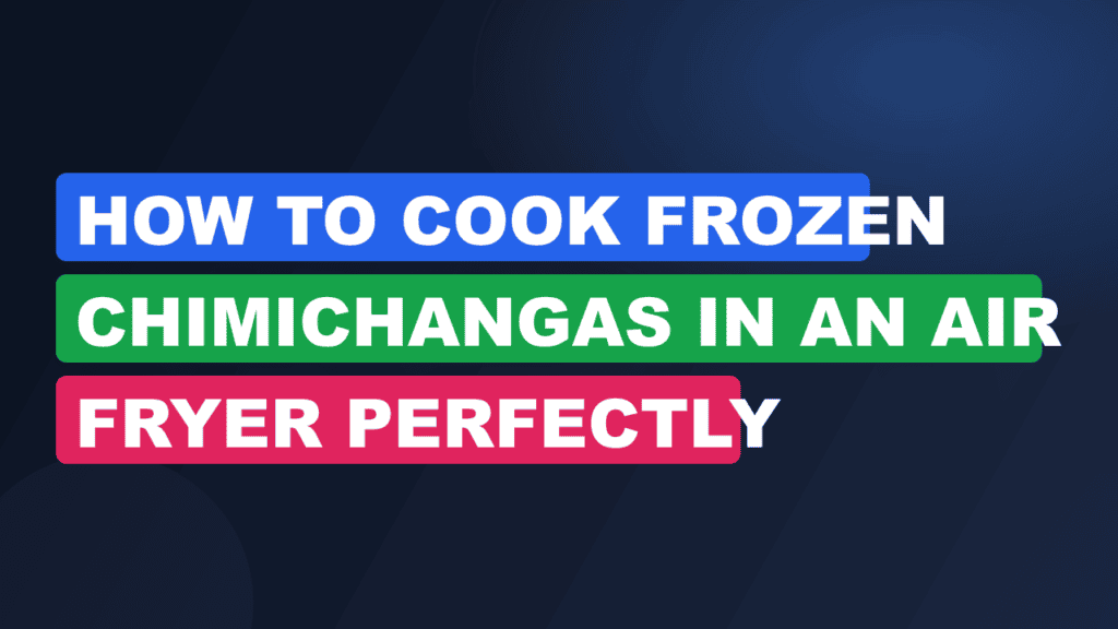How to Cook Frozen Chimichangas in an Air Fryer Perfectly