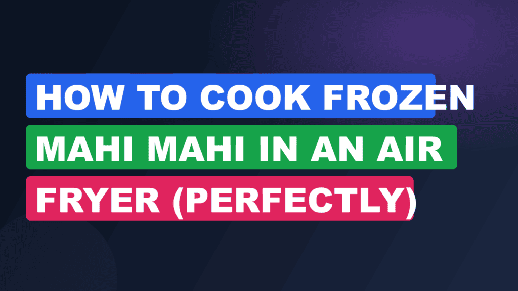 How to Cook Frozen Mahi Mahi in an Air Fryer (Perfectly)