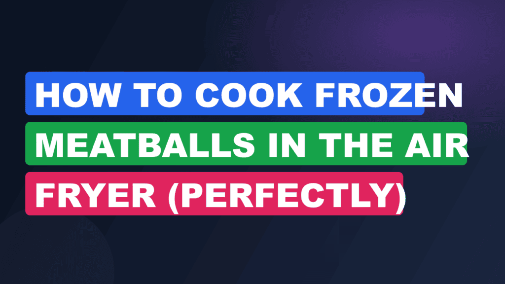 How to Cook Frozen Meatballs in the Air Fryer (Perfectly)