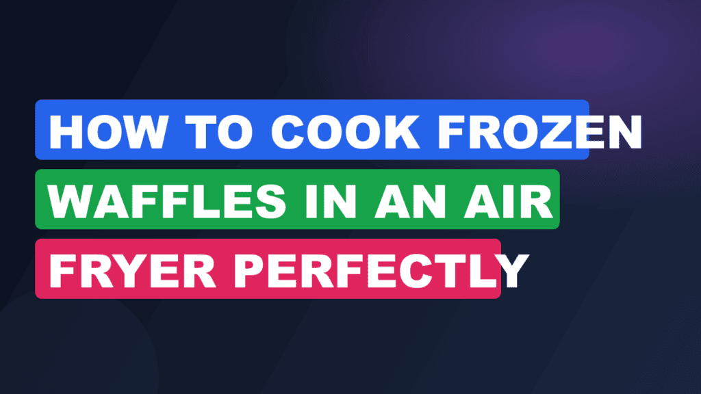 How to Cook Frozen Waffles in an Air Fryer Perfectly