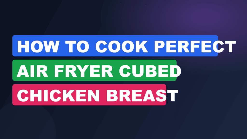 How to Cook Perfect Air Fryer Cubed Chicken Breast