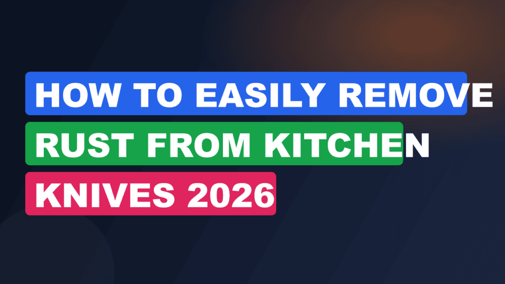 How to Easily Remove Rust From Kitchen Knives 2026