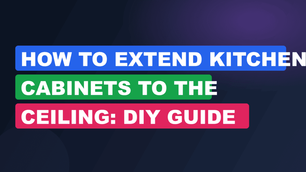 How to Extend Kitchen Cabinets to the Ceiling: DIY Guide