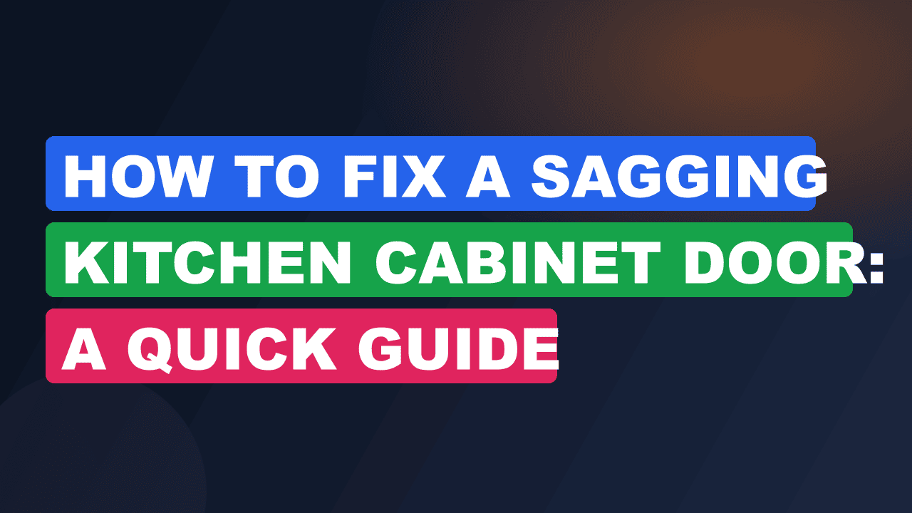 How to Fix a Sagging Kitchen Cabinet Door: A Quick Guide