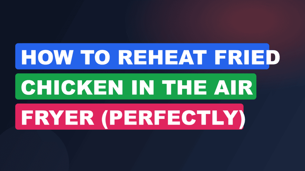 How to Reheat Fried Chicken in the Air Fryer (Perfectly)